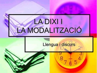 LA DIXI I  LA MODALITZACIÓ Llengua i discurs 