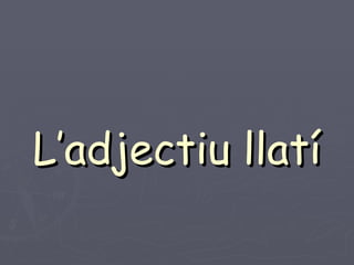 L’adjectiu llatí 