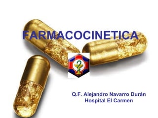 FARMACOCINETICA Q.F. Alejandro Navarro Durán Hospital El Carmen 