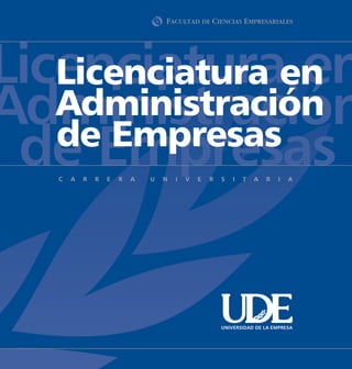 Licenciaturaen
   Licenciatura en
Administración
   Administración
   de Empresas
 de Empresas

           UNIVERSIDAD DE LA EMPRESA
 