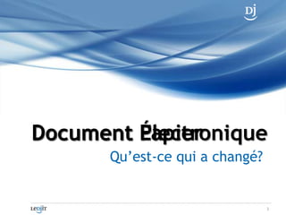 Document Papier<br />Document Électronique<br />Qu’est-ce qui a changé?<br />3<br />