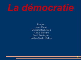 La démocratie Fait par  Jules Caron William Rocheleau Alexis Broch u Davit Danielyan  Nathan Snider-Belley 