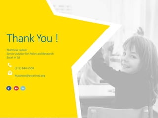 Thank You !
Matthew Ladner
Senior Advisor for Policy and Research
Excel in Ed
(512) 844-5504
Matthew@excelined.org
 