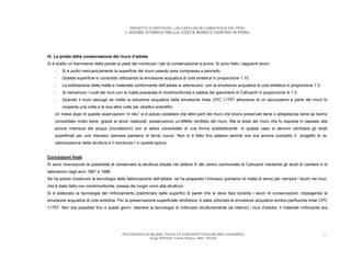 PROGETTO DI RESTAURO: LAS CAPILLAS DE LAMBAYEQUE DEL PERU
                                             L’ADOBE STORICO NELLA COSTA NORD E CENTRO IN PERU




IV. Le probe della conservazione del muro d’adobe
Si è scelto un frammento della parete ai piedi del monticulo I per la conservazione a prova. Si sono fatto i seguenti lavori:
    -   Si è pulito meccanicamente la superficie del muro usando area compressa e pennello.
    -   Questa superficie si consolidò utilizzando la emulsione acquatica di cola sintetica in proporzione 1:15.
    -   La esfoliazione delle malte e materiale conformante dell’adobe si aderiscono con la emulsione acquatica di cola sintetica in proporzione 1:3.
    -   Si riempirono i vuoti dei muri con la malta preparata di montmorillonita e sabbia dei giacimenti di Cahuachi in proporzione di 1:3.
    -   Quando il muro asciugò se mette la soluzione acquatica della emulsione Imlar CPC 1175T attraverso di un spruzzatore e parte del muro fu
        ricoperta una volta e le due altre volte per obiettivi scientifici.
    Un mese dopo di queste osservazioni “in situ” si è potuto costatare che altre parti del muro che erano preservati bene o abbastanza bene se hanno
    consolidato molto bene, grazie ai lavori realizzati, preservarono un’effetto idrofobo del muro. Ma la testa del muro che fu esposta in passato alla
    azione intensiva del acqua (inondazioni) non si abbia consolidato di una forma soddisfacente. In queste caso si devono cambiare gli strati
    superficiali per uno intonaco (sempre parliamo di terra) nuovo. Non si è fatto fino adesso perché non era ancora completo il progetto di re-
    valorizzazione della struttura e il monticulo I in questa epoca.


Conclusioni finali
Si sono riconosciuto le possibilità di conservare la struttura situata nel settore A del centro cerimoniale di Cahuachi mediante gli studi di cantiere e di
laboratorio negli anni 1987 e 1988.
Se ha potuto ricostruire la tecnologia della fabbricazione dell’adobe, se ha preparato l’intonaco (parliamo di malta di terra) per riempire i buchi nei muri,
che è stato fatto con montmorillonita, pressa dei luoghi vicini alla struttura.
Si è elaborato la tecnologia del rinforzamento preliminare delle superfici di pareti che si deve fare durante i lavori di conservazioni, impiegando la
emulsione acquatica di cola sintetica. Per la preservazione superficiale idrofobica, è stata utilizzata la emulsione acquatica acrilico-perfluorita Imlar CPC
1175T. Non era possibile fino a questi giorni, ottenere la tecnologia di rinforzare strutturalmente (al interno) i muri d’adobe. Il materiali rinforzante era




                                            POLITECNICO DI MILANO. FACOLTA D’ARCHITETTURA MILANO LEONARDO.                                                35
                                                           Hugo Wilfredo Torres Reyna - Mat. 193220.
 