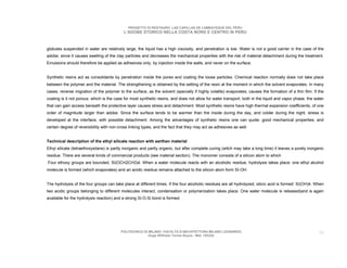 PROGETTO DI RESTAURO: LAS CAPILLAS DE LAMBAYEQUE DEL PERU
                                           L’ADOBE STORICO NELLA COSTA NORD E CENTRO IN PERU



globules suspended in water are relatively large, the liquid has a high viscosity, and penetration is low. Water is not a good carrier in the case of the
adobe, since it causes swelling of the clay particles and decreases the mechanical properties with the risk of material detachment during the treatment.
Emulsions should therefore be applied as adhesives only, by injection inside the walls, and never on the surface.


Synthetic resins act as consolidants by penetration inside the pores and coating the loose particles. Chemical reaction normally does not take place
between the polymer and the material. The strengthening is obtained by the setting of the resin at the moment in which the solvent evaporates. In many
cases, reverse migration of the polymer to the surface, as the solvent (specially if highly volatile) evaporates, causes the formation of a thin film. If the
coating is it not porous, which is the case for most synthetic resins, and does not allow for water transport, both in the liquid and vapor phase, the water
that can gain access beneath the protective layer causes stress and detachment. Most synthetic resins have high thermal expansion coefficients, of one
order of magnitude larger than adobe. Since the surface tends to be warmer than the inside during the day, and colder during the night, stress is
developed at the interface, with possible detachment. Among the advantages of synthetic resins one can quote: good mechanical properties, and
certain degree of reversibility with non-cross linking types, and the fact that they may act as adhesives as well.


Technical description of the ethyl silicate reaction with earthen material
Ethyl silicate (tetraethoxysilane) is partly inorganic and partly organic, but after complete curing (witch may take a long time) it leaves a purely inorganic
residue. There are several kinds of commercial products (see material section). The monomer consists of a silicon atom to which
Four ethoxy groups are bounded, SI(OCH2CH3)4. When a water molecule reacts with an alcoholic residue, hydrolysis takes place: one ethyl alcohol
molecule is formed (which evaporates) and an acidic residue remains attached to the silicon atom form SI-OH.


The hydrolysis of the four groups can take place at different times. If the four alcoholic residues are all hydrolyzed, silicic acid is formed: SI(OH)4. When
two acidic groups belonging to different molecules interact, condensation or polymerization takes place. One water molecule is released(and is again
available for the hydrolysis reaction) and a strong Si-O-Si bond is formed.




                                          POLITECNICO DI MILANO. FACOLTA D’ARCHITETTURA MILANO LEONARDO.                                                   50
                                                         Hugo Wilfredo Torres Reyna - Mat. 193220.
 