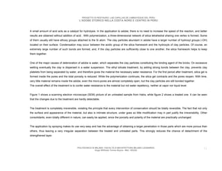 PROGETTO DI RESTAURO: LAS CAPILLAS DE LAMBAYEQUE DEL PERU
                                            L’ADOBE STORICO NELLA COSTA NORD E CENTRO IN PERU



A small amount of acid acts as a catalyst for hydrolysis. In the application to adobe, there is no need to increase the speed of the reaction, and better
results are obtained without addition of acid . With polymerization, a three-dimensional network of silica tetrahedral sharing one vertex is formed. Some
of them usually still have ethoxy groups attached to the Si atom. The clay particles abundant in adobe have a larger number of hydroxyl groups (-OH)
located on their surface. Condensation may occur between the acidic group of the silica framework and the hydroxyls of clay particles. Of course, an
extremely large number of such bonds are formed, and, if the clay particles are sufficiently close to one another, the silica framework helps to keep
them together.


One of the major causes of deterioration of adobe is water, which separates the clay particles constituting the binding agent of the bricks. On excessive
wetting eventually the clay is dispersed in a water suspension. The ethyl silicate treatment, by adding strong bonds between the clay, prevents clay
platelets from being separated by water, and therefore gives the material the necessary water resistance. For the first period after treatment, silica gel is
formed inside the pores and the total porosity is reduced. While the polymerization continues, the silica gel contracts and the pores reopen. With time,
very little material remains inside the adobe, even the micro-pores are almost completely open, but the clay particles are still bonded together.
The overall effect of the treatment is to confer water resistance to the material but not water repellency, neither at vapor nor liquid level.


Figure 1 shows a scanning electron microscope (SEM) picture of an untreated sample from Hatra, while figure 2 shows a treated one. It can be seen
that the changes due to the treatment are hardly detectable.


The treatment is completely irreversible, violating the principle that every intervention of conservation should be totally reversible. The fact that not only
the surface and appearance of the material, but also is intimate structure, under goes so little modification may in part justify the irreversibility. Other
consolidants, even totally different in nature, can easily be applied, since the porosity and polarity of the material are practically unchanged.


The application by spraying makes its use very easy and has the advantage of obtaining a larger penetration in those parts which are more porous than
others, thus leaving a very irregular separation between the treated and untreated parts. This strongly reduces the chance of detachment of the
strengthened layer.



                                          POLITECNICO DI MILANO. FACOLTA D’ARCHITETTURA MILANO LEONARDO.                                                   51
                                                         Hugo Wilfredo Torres Reyna - Mat. 193220.
 