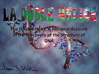 The Double Helix: A Personal Account
of the Discovery of the Structure of
DNA
 