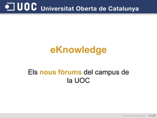 eKnowledgeEls nous fòrums del campus de la UOCEspai de paginació     2 / 25