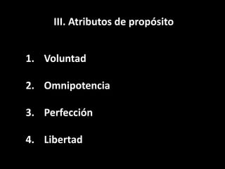 III. Atributos de propósito
1. Voluntad
2. Omnipotencia
3. Perfección
4. Libertad
 