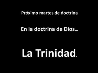Próximo martes de doctrina
En la doctrina de Dios…
La Trinidad.
 