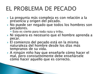 Doble panorama:La profunda depravación humana. La incomparable gloria de Dios.El pecado es contrario a Dios.El pecado distorsiona todo conocimiento. Dilema ético: cómo es posible que exista el mal en un mundo gobernado por un Dios bondadoso y Todopoderoso.Hamartiología