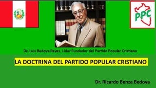 LA DOCTRINA DEL PARTIDO POPULAR CRISTIANO
Dr. Ricardo Benza Bedoya
 