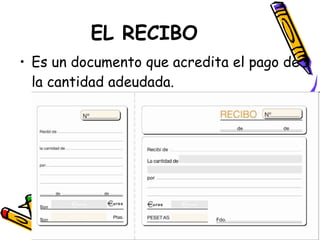 EL RECIBO Es un documento que acredita el pago de la cantidad adeudada. 