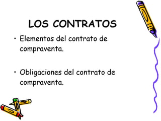 LOS CONTRATOS Elementos del contrato de compraventa. Obligaciones del contrato de compraventa. 