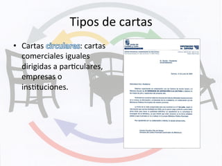 Tipos	
  de	
  cartas	
  
•  Cartas	
   :	
  cartas	
  
comerciales	
  iguales	
  
dirigidas	
  a	
  parKculares,	
  
empresas	
  o	
  
insKtuciones.	
  	
  
 