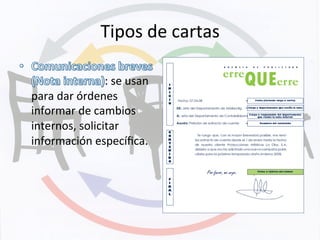 Tipos	
  de	
  cartas	
  
:	
  se	
  usan	
  
para	
  dar	
  órdenes	
  
informar	
  de	
  cambios	
  
internos,	
  solicitar	
  
información	
  especíﬁca.	
  
 