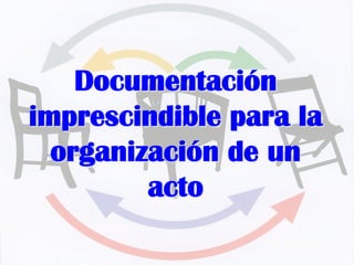 Documentación
imprescindible para la
organización de un
acto
 