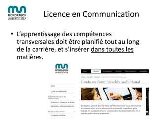 Licence en Communication
• L’apprentissage des compétences
transversales doit être planifié tout au long
de la carrière, et s’insérer dans toutes les
matières.
 