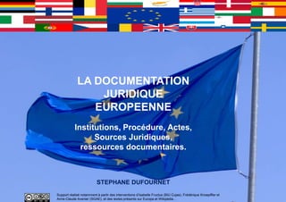LA DOCUMENTATION
JURIDIQUE DE
L’UNION EUROPEENNE
STEPHANE DUFOURNET
 