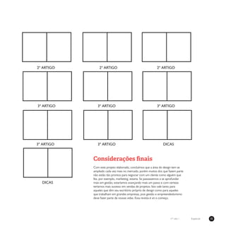 35Especialn°1 ano 1
Considerações finais
Com este projeto elaborado, concluímos que a área do design tem se
ampliado cada vez mais no mercado, porém muitos dos que fazem parte
não estão tão prontos para negociar com um cliente como alguém que
fez, por exemplo, marketing, estaria. Se passassemos a se aprofundar
mais em gestão, estaríamos avançando mais um passo e com certeza
teríamos mais sucesso em vendas de projetos. Isto vale tanto para
aqueles que têm seu escritório próprio de design como para aqueles
que trabalham em grandes empresas, pois gestão e empreendedorismo
deve fazer parte de nossas vidas. Essa revista é só o começo.
2º ARTIGO
3º ARTIGO 3º ARTIGO 3º ARTIGO
3º ARTIGO 3º ARTIGO DICAS
DICAS
2º ARTIGO 2º ARTIGO
 