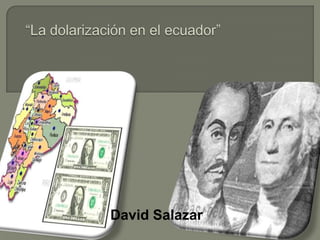 “La dolarización en el ecuador”  David Salazar 