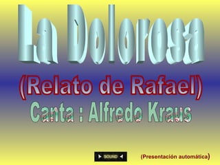 (Relato de Rafael) (Presentación automática ) La Dolorosa Canta : Alfredo Kraus 