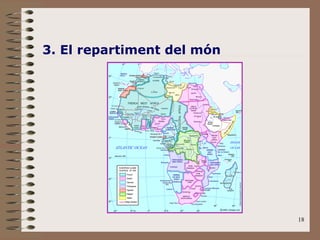 18
3. El repartiment del món
 