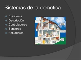 Sistemas de la domotica
   El sistema
   Descripción
   Controladores
   Sensores
   Actuadores
 