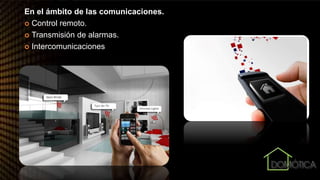En el ámbito de las comunicaciones.
 Control remoto.
 Transmisión de alarmas.
 Intercomunicaciones.
 