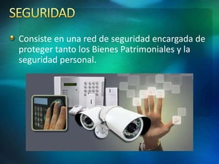 Consiste en una red de seguridad encargada de
proteger tanto los Bienes Patrimoniales y la
seguridad personal.
 