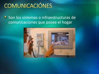 Son los sistemas o infraestructuras de
comunicaciones que posee el hogar
 