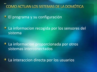El programa y su configuración
La informacion recogida por los sensores del
sistema
La informacion proporcionada por otros
sistemas interconectados
La interaccion directa por los usuarios
 