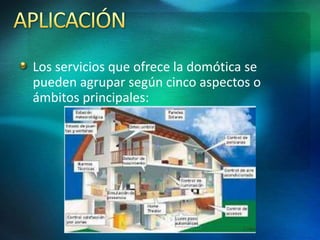 Los servicios que ofrece la domótica se
pueden agrupar según cinco aspectos o
ámbitos principales:
 