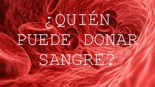 ¿QUIÉN
PUEDE DONAR
SANGRE?
 
