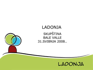 LADONJA SKUPŠTINA BALE VALLE 31.SVIBNJA 2008.. 