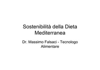 Sostenibilità della Dieta
    Mediterranea
Dr. Massimo Falsaci - Tecnologo
          Alimentare
 