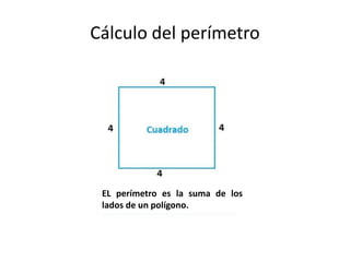 Cálculo del perímetro
EL perímetro es la suma de los
lados de un polígono.
 