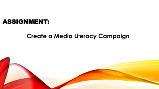 ASSIGNMENT:
Create a Media Literacy Campaign
 