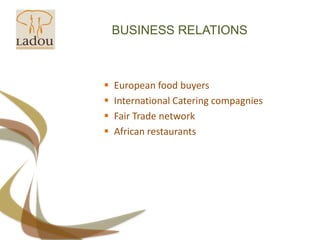 BUSINESS RELATIONSEuropeanfoodbuyersInternational Catering compagniesFairTrade networkAfricanrestaurants