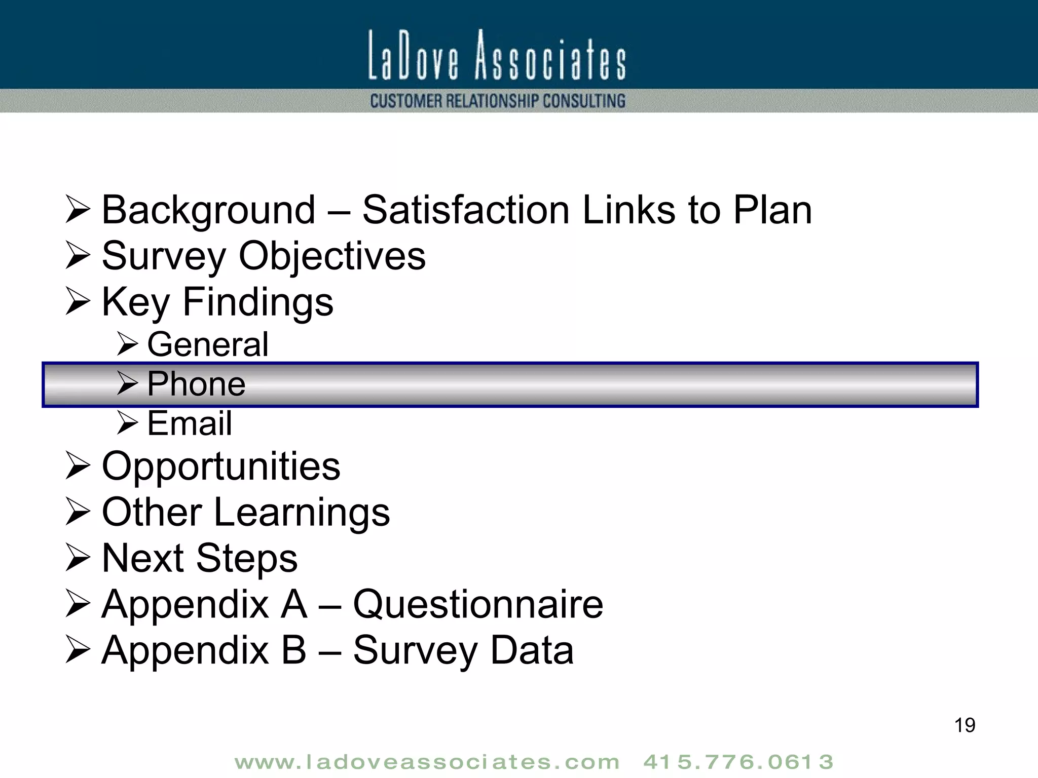 Background – Satisfaction Links to Plan Survey Objectives Key Findings General Phone Email Opportunities Other Learnings Next Steps Appendix A – Questionnaire Appendix B – Survey Data 