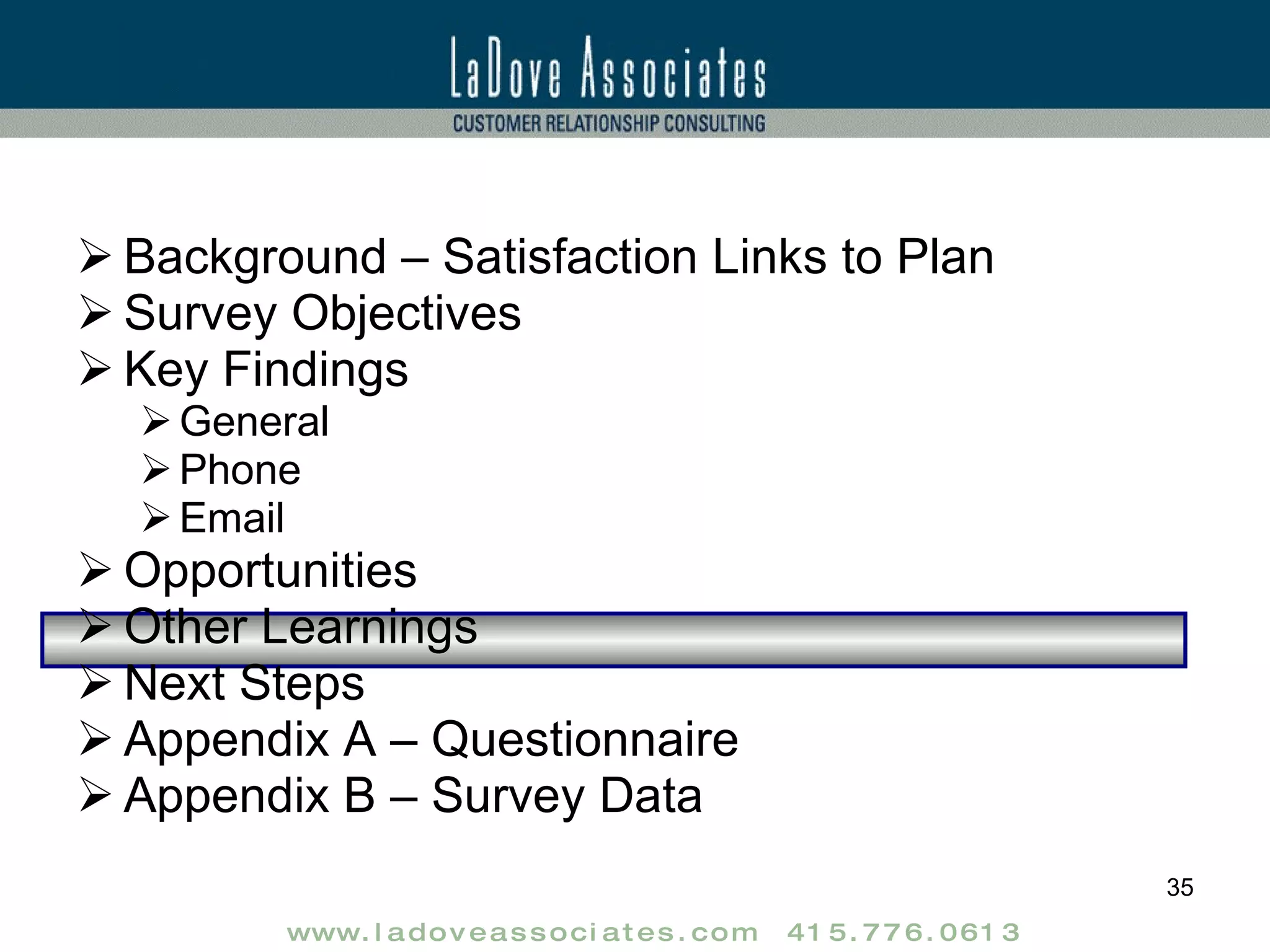 Background – Satisfaction Links to Plan Survey Objectives Key Findings General Phone Email Opportunities Other Learnings Next Steps Appendix A – Questionnaire Appendix B – Survey Data 