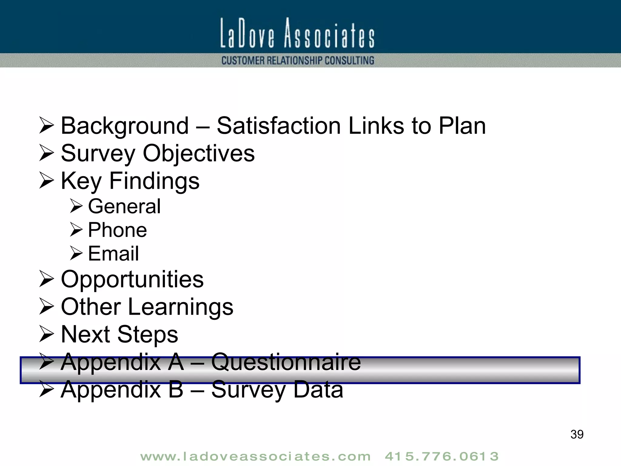Background – Satisfaction Links to Plan Survey Objectives Key Findings General Phone Email Opportunities Other Learnings Next Steps Appendix A – Questionnaire Appendix B – Survey Data 
