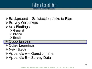 Background – Satisfaction Links to Plan Survey Objectives Key Findings General Phone Email Opportunities Other Learnings Next Steps Appendix A – Questionnaire Appendix B – Survey Data 