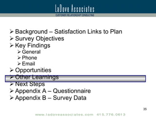 Background – Satisfaction Links to Plan Survey Objectives Key Findings General Phone Email Opportunities Other Learnings Next Steps Appendix A – Questionnaire Appendix B – Survey Data 
