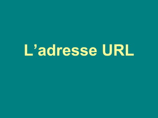 L’adresse URL
 