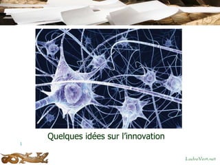 Quelques idées sur l’innovation
1
 