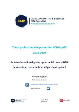 Thèse professionnelle promotion #DixRuptifs
2018-2019
La transformation digitale, opportunité pour la DRH
de revenir au co...