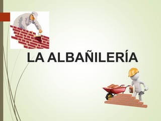 LA ALBAÑILERÍA
 