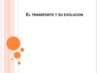 EL TRANSPORTE Y SU EVOLUCION
 