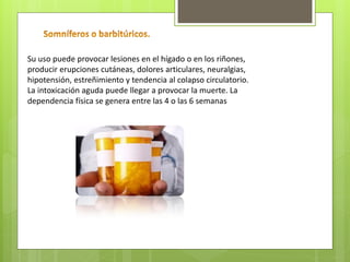 Su uso puede provocar lesiones en el hígado o en los riñones,
producir erupciones cutáneas, dolores articulares, neuralgias,
hipotensión, estreñimiento y tendencia al colapso circulatorio.
La intoxicación aguda puede llegar a provocar la muerte. La
dependencia física se genera entre las 4 o las 6 semanas

 